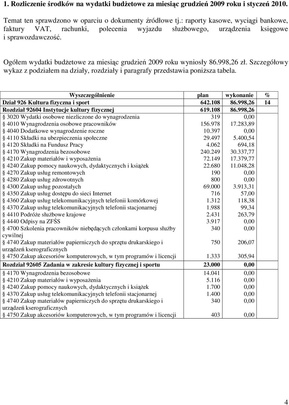 998,26 zł. Szczegółowy wykaz z podziałem na działy, rozdziały i paragrafy przedstawia poniższa tabela. Wyszczególnienie plan wykonanie % Dział 926 Kultura fizyczna i sport 642.108 86.