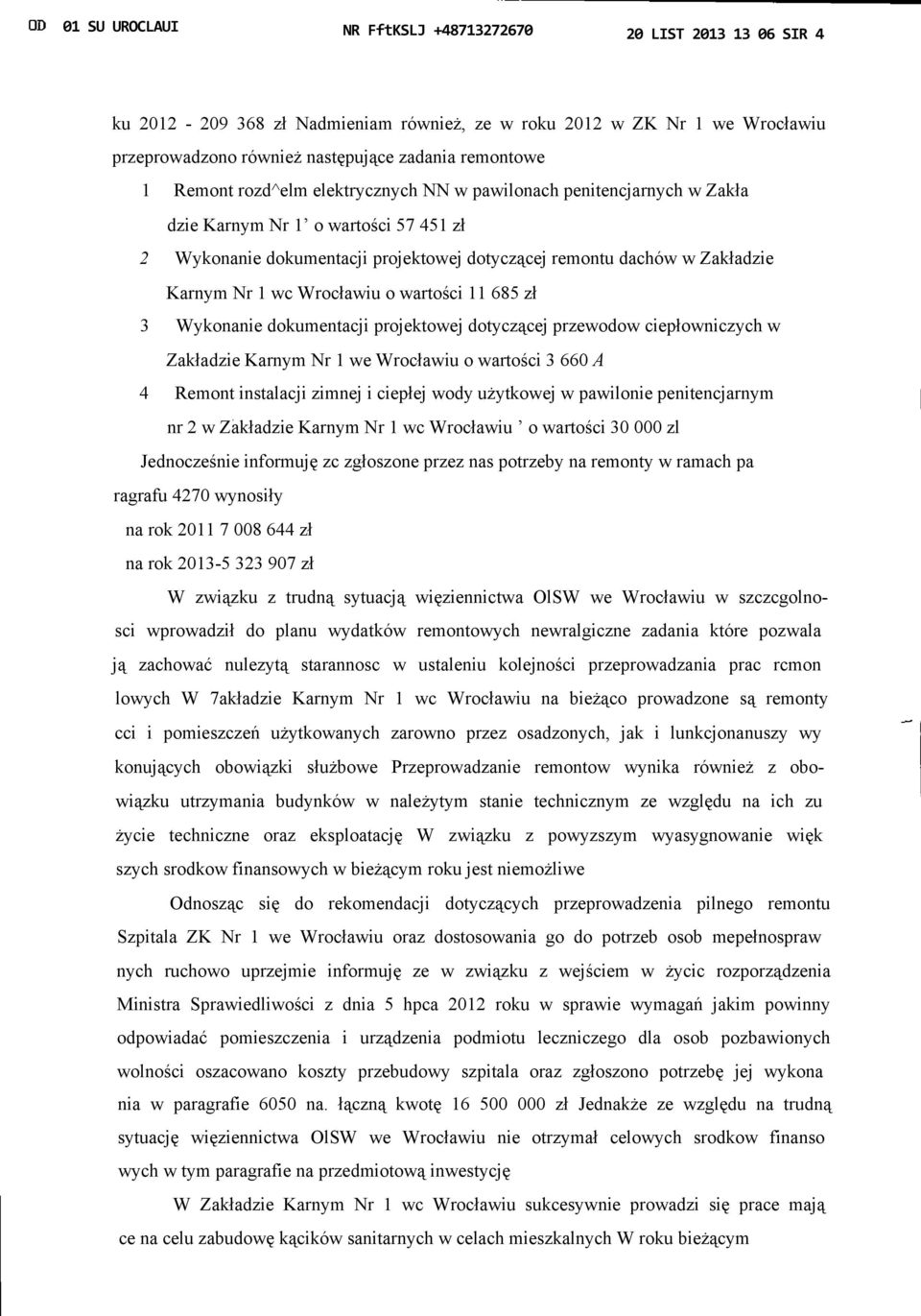 Wrocławiu o wartości 11 685 zł 3 Wykonanie dokumentacji projektowej dotyczącej przewodow ciepłowniczych w Zakładzie Karnym Nr 1 we Wrocławiu o wartości 3 660 A 4 Remont instalacji zimnej i ciepłej