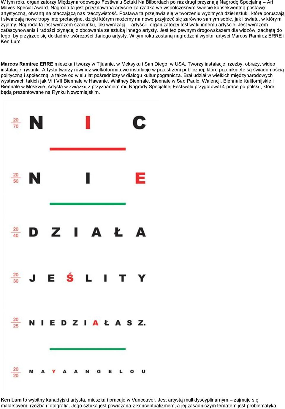 Postawa ta przejawia się w tworzeniu wybitnych dzieł sztuki, które poruszają i stwarzają nowe tropy interpretacyjne, dzięki którym możemy na nowo przyjrzeć się zarówno samym sobie, jak i światu, w