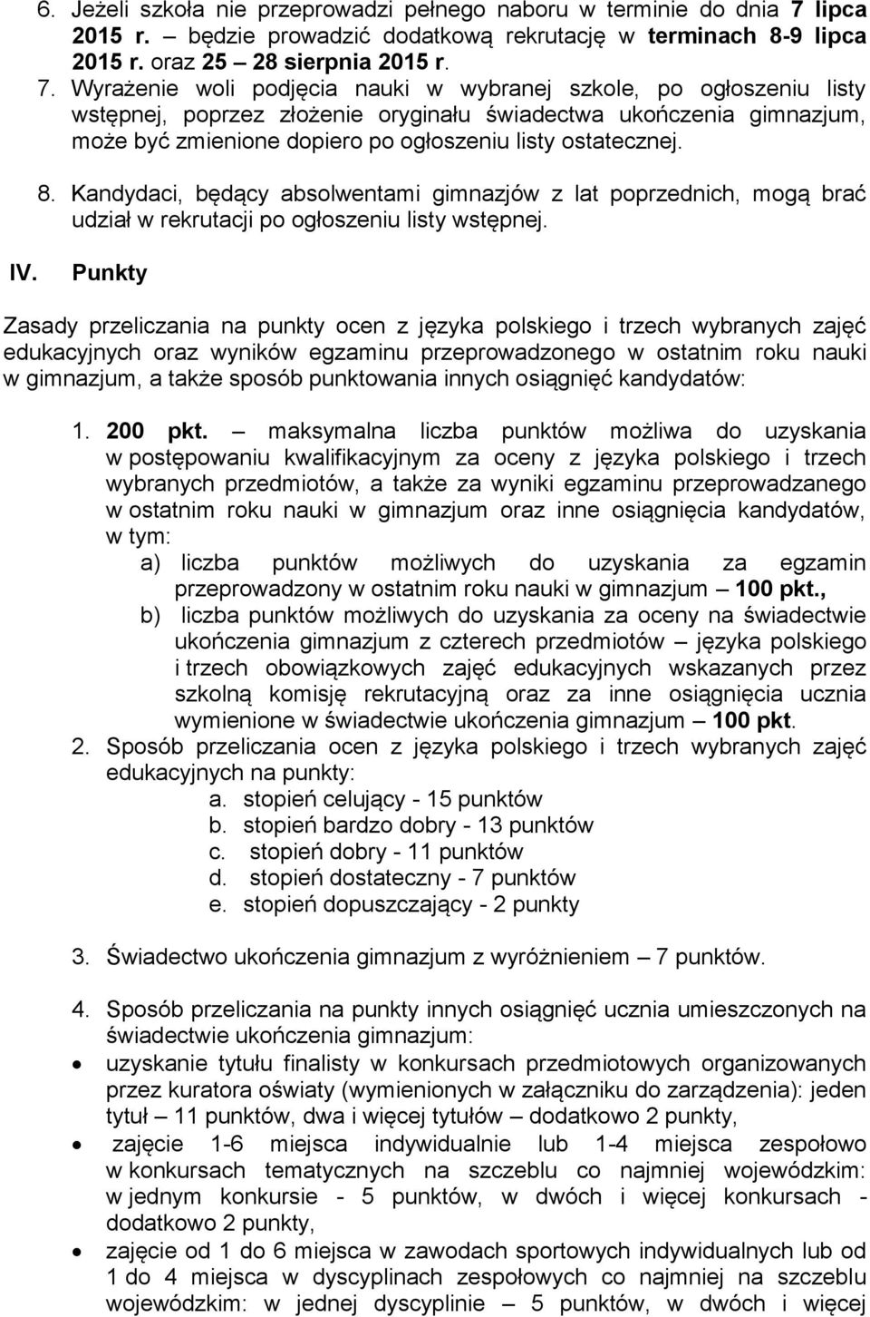 Wyrażenie woli podjęcia nauki w wybranej szkole, po ogłoszeniu listy wstępnej, poprzez złożenie oryginału świadectwa ukończenia gimnazjum, może być zmienione dopiero po ogłoszeniu listy ostatecznej.