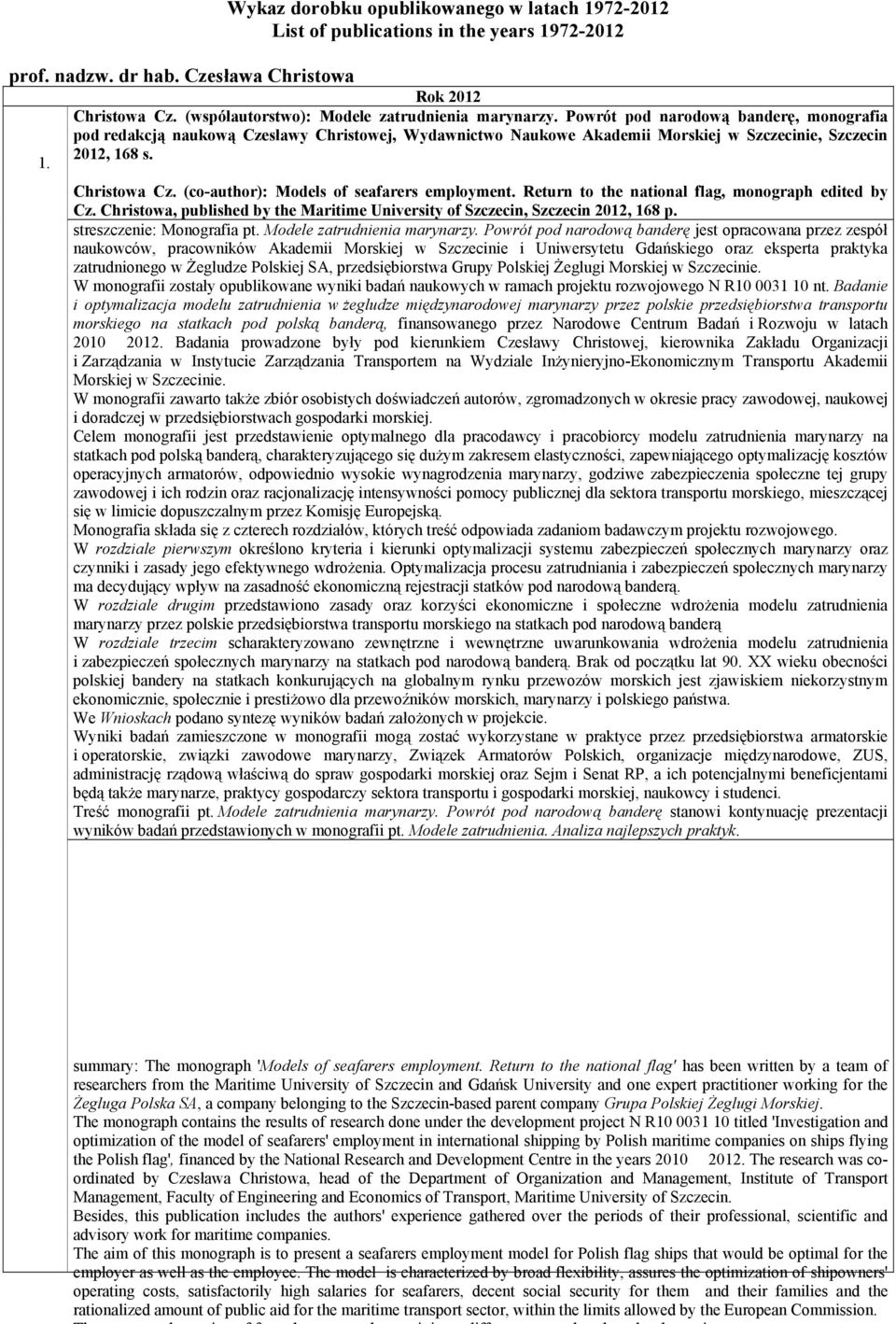 Powrót pod narodową banderę, monografia pod redakcją naukową Czesławy Christowej, Wydawnictwo Naukowe Akademii Morskiej w Szczecinie, Szczecin 2012, 168 s. 1. Christowa Cz.