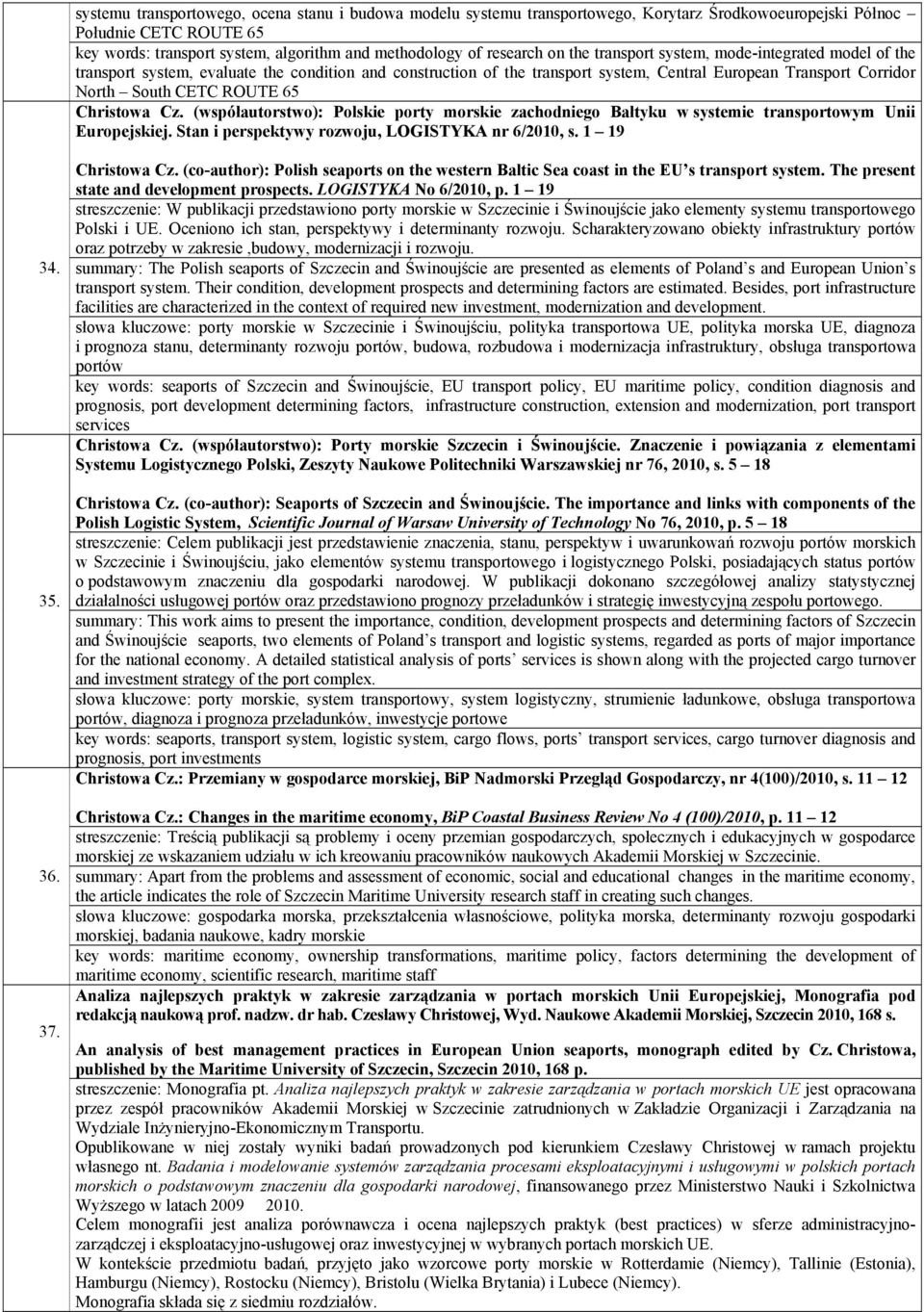 ROUTE 65 Christowa Cz. (współautorstwo): Polskie porty morskie zachodniego Bałtyku w systemie transportowym Unii Europejskiej. Stan i perspektywy rozwoju, LOGISTYKA nr 6/2010, s. 1 19 34. 35. 36. 37.