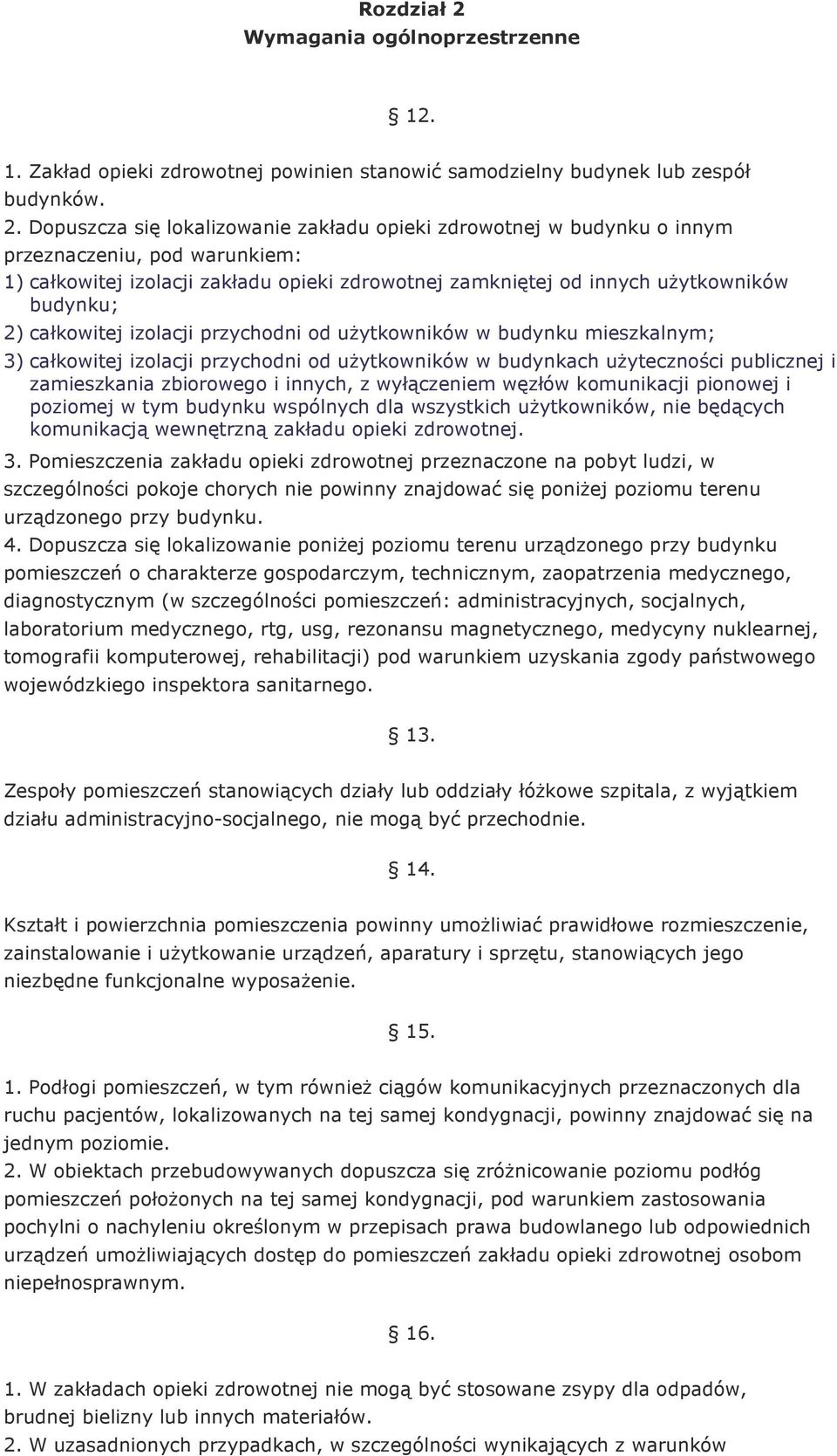 Dopuszcza się lokalizowanie zakładu opieki zdrowotnej w budynku o innym przeznaczeniu, pod warunkiem: 1) całkowitej izolacji zakładu opieki zdrowotnej zamkniętej od innych uŝytkowników budynku; 2)