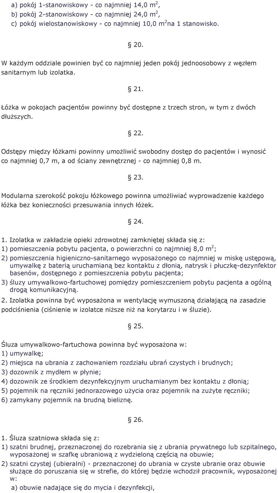 Odstępy między łóŝkami powinny umoŝliwić swobodny dostęp do pacjentów i wynosić co najmniej 0,7 m, a od ściany zewnętrznej - co najmniej 0,8 m. 23.