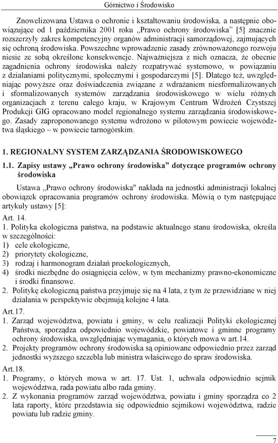 Najważniejsza z nich oznacza, że obecnie zagadnienia ochrony środowiska należy rozpatrywać systemowo, w powiązaniu z działaniami politycznymi, społecznymi i gospodarczymi [5].