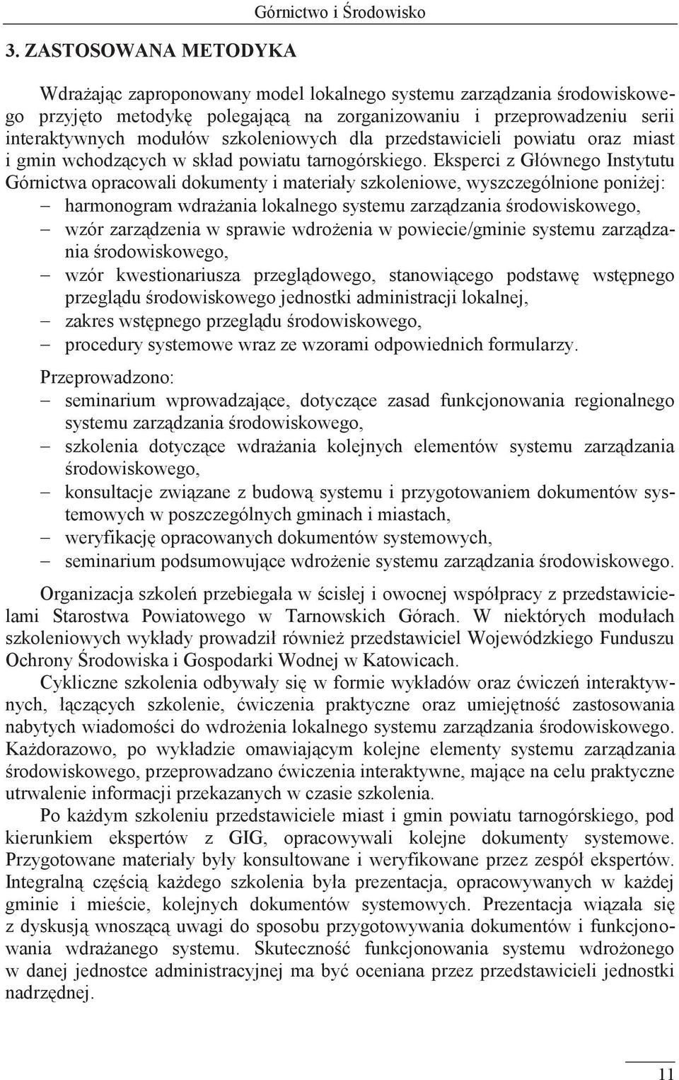 Eksperci z Głównego Instytutu Górnictwa opracowali dokumenty i materiały szkoleniowe, wyszczególnione poniżej: harmonogram wdrażania lokalnego systemu zarządzania środowiskowego, wzór zarządzenia w