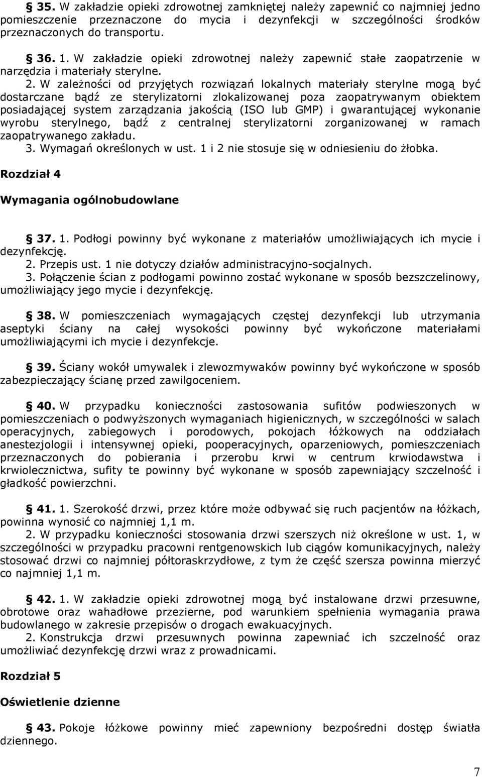 W zaleŝności od przyjętych rozwiązań lokalnych materiały sterylne mogą być dostarczane bądź ze sterylizatorni zlokalizowanej poza zaopatrywanym obiektem posiadającej system zarządzania jakością (ISO