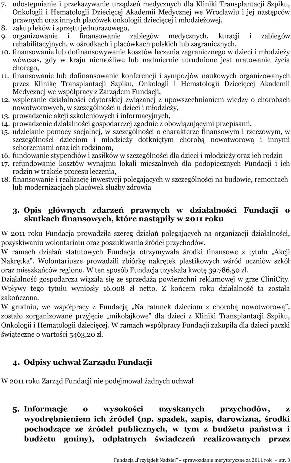 organizowanie i finansowanie zabiegów medycznych, kuracji i zabiegów rehabilitacyjnych, w ośrodkach i placówkach polskich lub zagranicznych, 10.