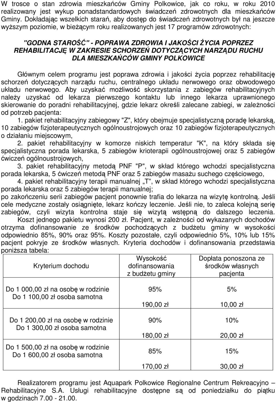 JAKOŚCI śycia POPRZEZ REHABILITACJĘ W ZAKRESIE SCHORZEŃ DOTYCZĄCYCH NARZĄDU RUCHU DLA MIESZKAŃCÓW GMINY POLKOWICE Głównym celem programu jest poprawa zdrowia i jakości Ŝycia poprzez rehabilitację