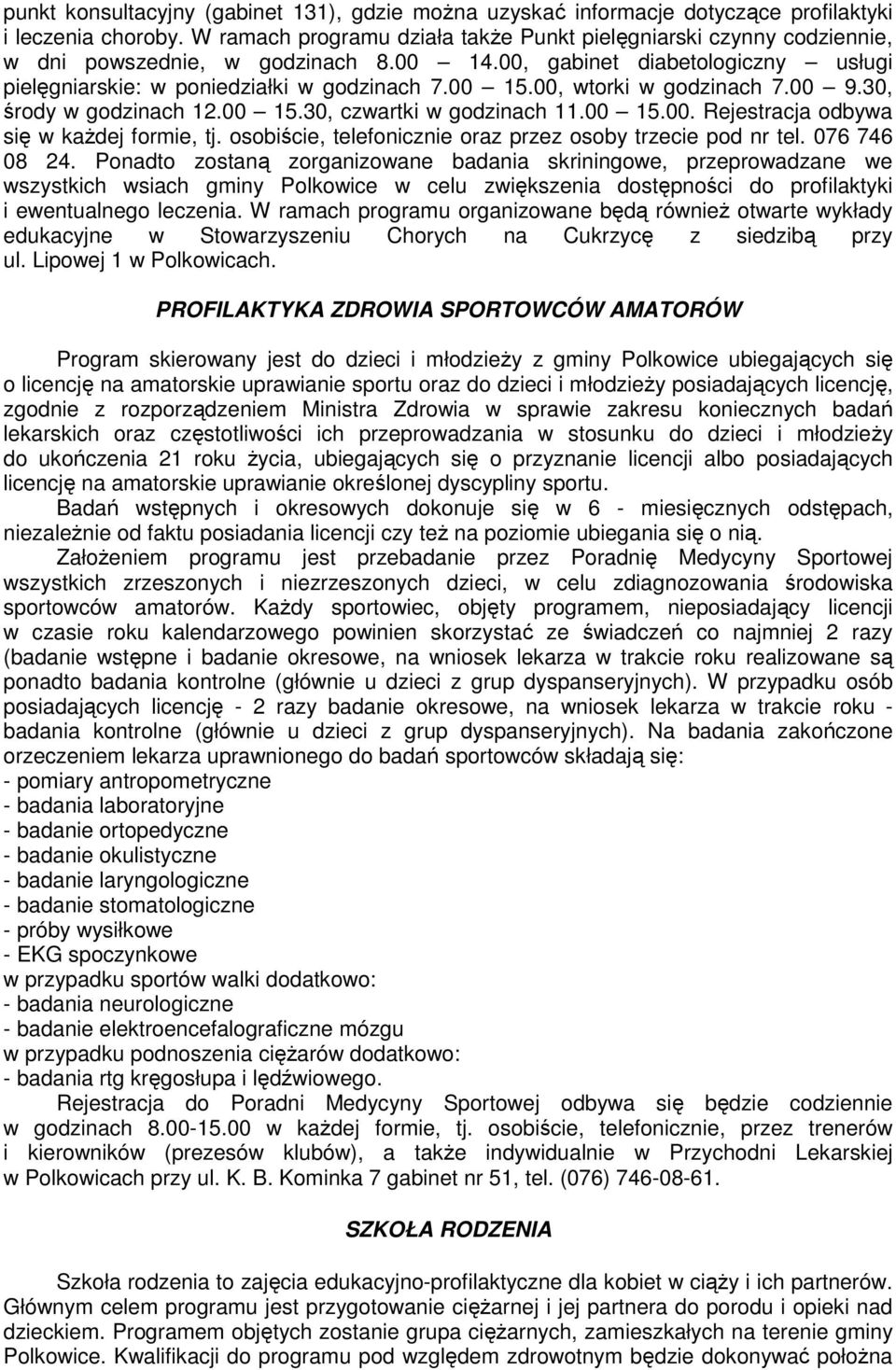 00, wtorki w godzinach 7.00 9.30, środy w godzinach 12.00 15.30, czwartki w godzinach 11.00 15.00. Rejestracja odbywa się w kaŝdej formie, tj.