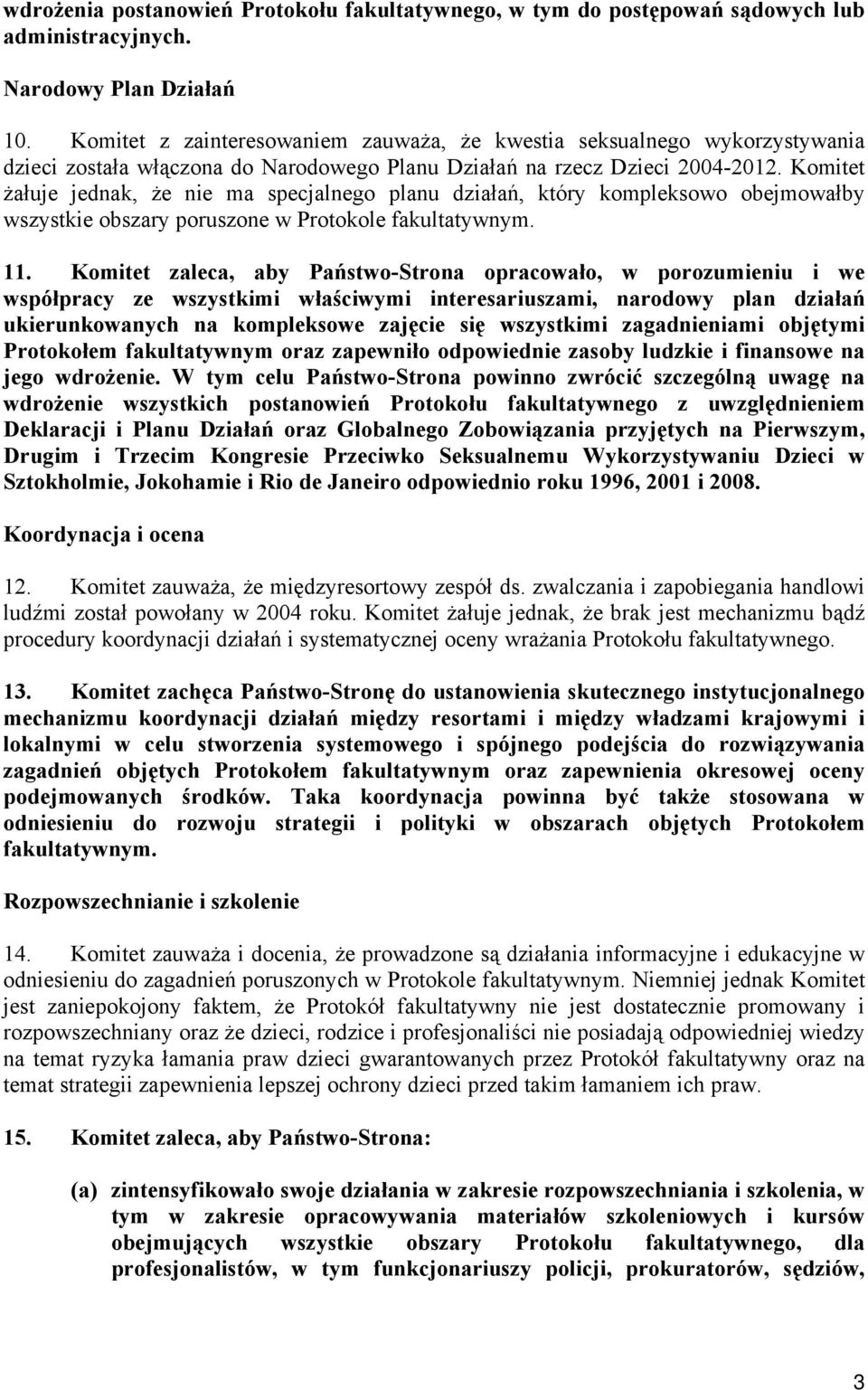 Komitet żałuje jednak, że nie ma specjalnego planu działań, który kompleksowo obejmowałby wszystkie obszary poruszone w Protokole fakultatywnym. 11.