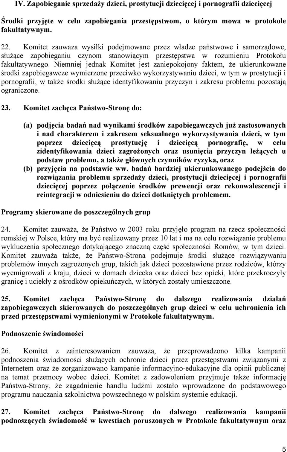 Niemniej jednak Komitet jest zaniepokojony faktem, że ukierunkowane środki zapobiegawcze wymierzone przeciwko wykorzystywaniu dzieci, w tym w prostytucji i pornografii, w także środki służące