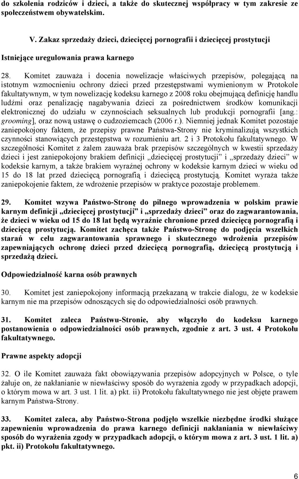 Komitet zauważa i docenia nowelizacje właściwych przepisów, polegającą na istotnym wzmocnieniu ochrony dzieci przed przestępstwami wymienionym w Protokole fakultatywnym, w tym nowelizację kodeksu