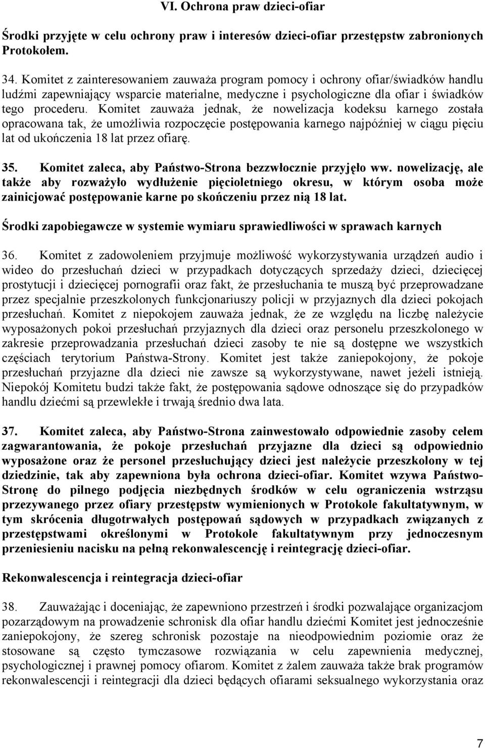 Komitet zauważa jednak, że nowelizacja kodeksu karnego została opracowana tak, że umożliwia rozpoczęcie postępowania karnego najpóźniej w ciągu pięciu lat od ukończenia 18 lat przez ofiarę. 35.