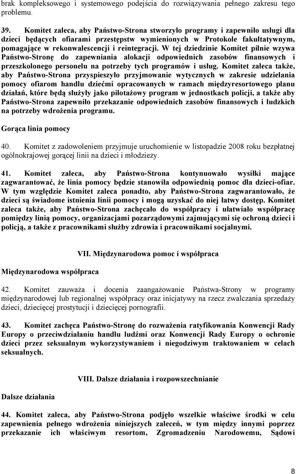 W tej dziedzinie Komitet pilnie wzywa Państwo-Stronę do zapewniania alokacji odpowiednich zasobów finansowych i przeszkolonego personelu na potrzeby tych programów i usług.