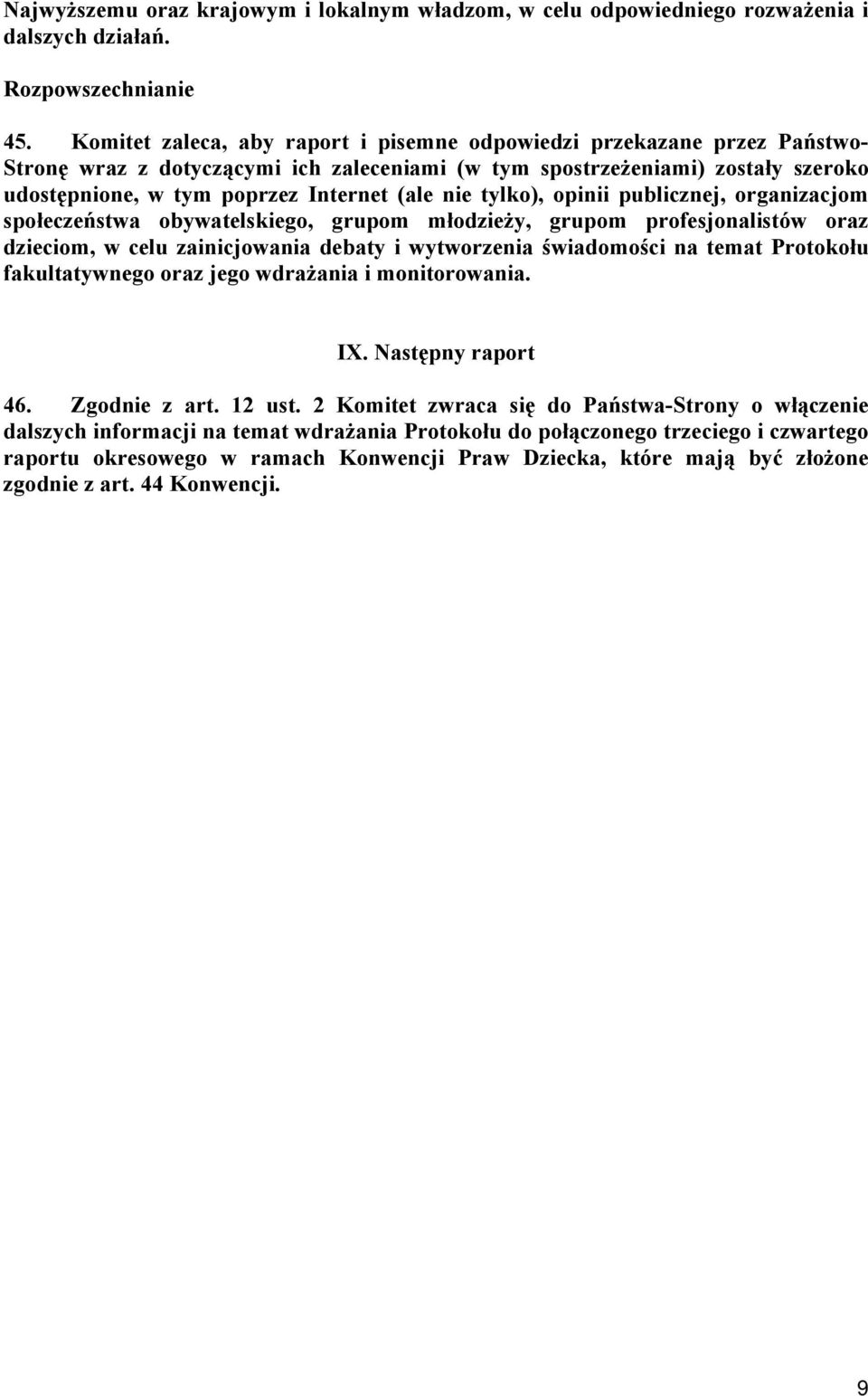 nie tylko), opinii publicznej, organizacjom społeczeństwa obywatelskiego, grupom młodzieży, grupom profesjonalistów oraz dzieciom, w celu zainicjowania debaty i wytworzenia świadomości na temat