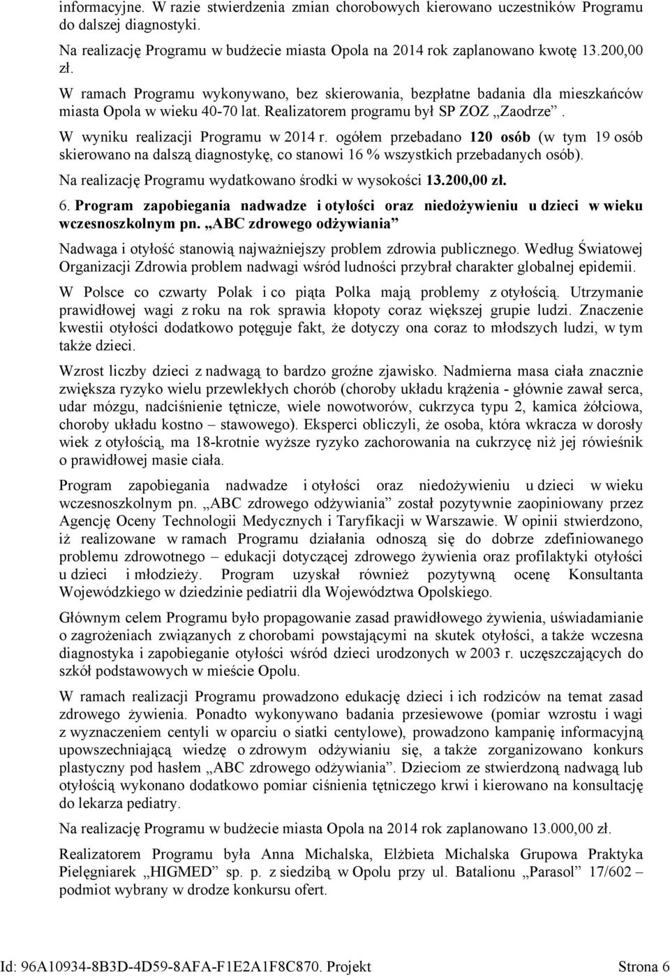 ogółem przebadano 120 osób (w tym 19 osób skierowano na dalszą diagnostykę, co stanowi 16 % wszystkich przebadanych osób). Na realizację Programu wydatkowano środki w wysokości 13.200,00 zł. 6.