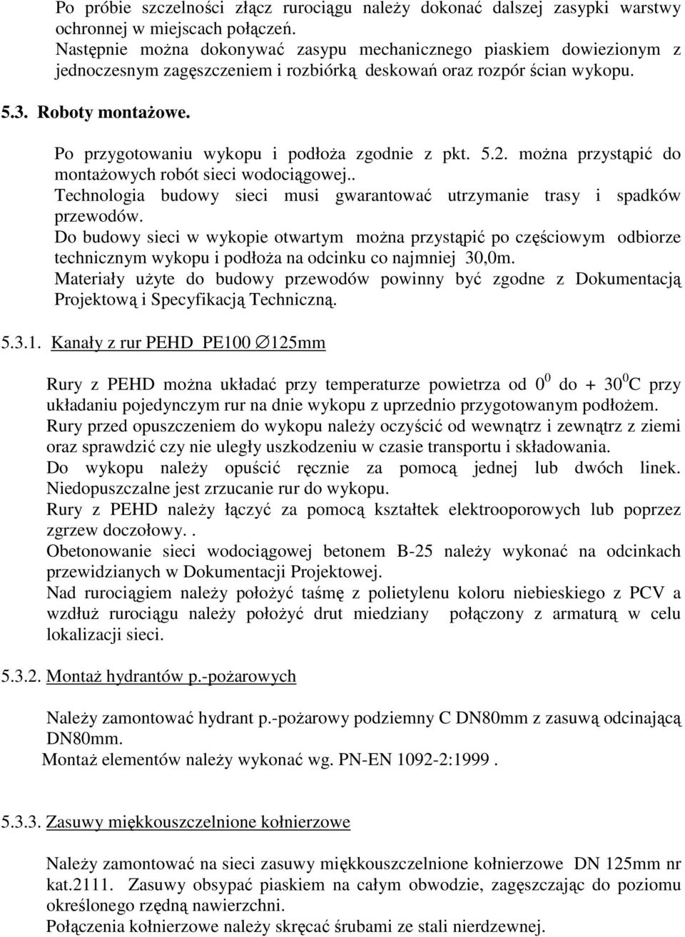 Po przygotowaniu wykopu i podłoża zgodnie z pkt. 5.2. można przystąpić do montażowych robót sieci wodociągowej.. Technologia budowy sieci musi gwarantować utrzymanie trasy i spadków przewodów.