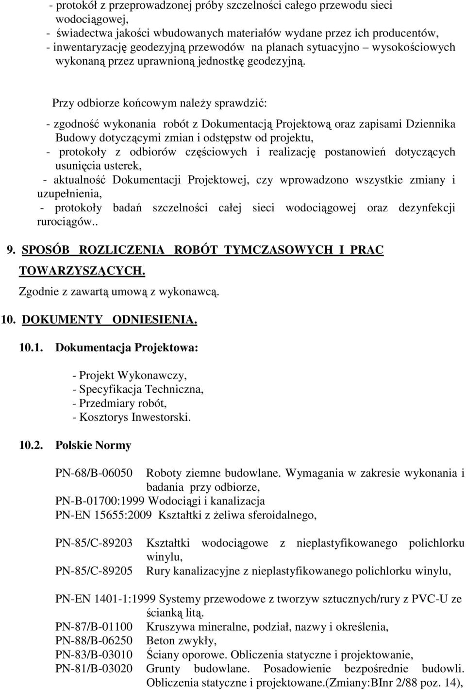 Przy odbiorze końcowym należy sprawdzić: - zgodność wykonania robót z Dokumentacją Projektową oraz zapisami Dziennika Budowy dotyczącymi zmian i odstępstw od projektu, - protokoły z odbiorów