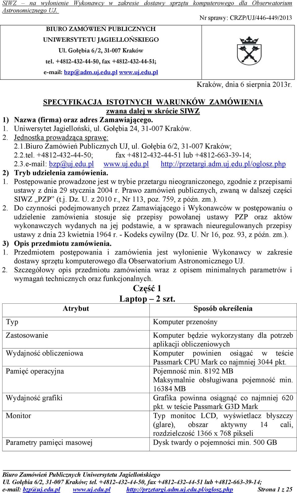 1.Biuro Zamówień Publicznych UJ, ul. Gołębia 6/2, 31-007 Kraków; 2.2.tel. +4812-432-44-50; fax +4812-432-44-51 lub +4812-663-39-14; 2.3.e-mail: bzp@uj.edu.pl www.uj.edu.pl http://przetargi.adm.uj.edu.pl/oglosz.