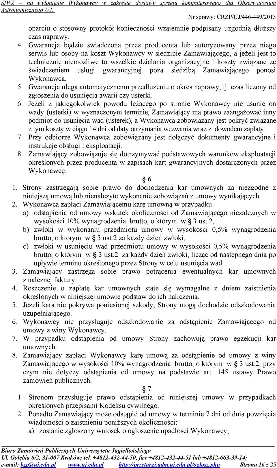 organizacyjne i koszty związane ze świadczeniem usługi gwarancyjnej poza siedzibą Zamawiającego ponosi Wykonawca. 5. Gwarancja ulega automatycznemu przedłużeniu o okres naprawy, tj.