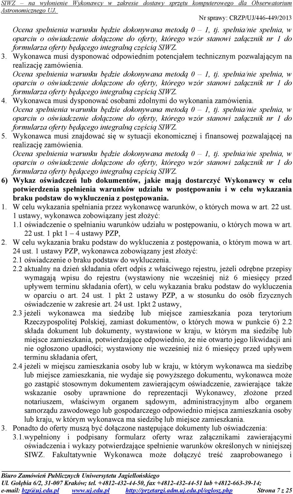 Wykonawca musi dysponować odpowiednim potencjałem technicznym pozwalającym na realizację zamówienia.