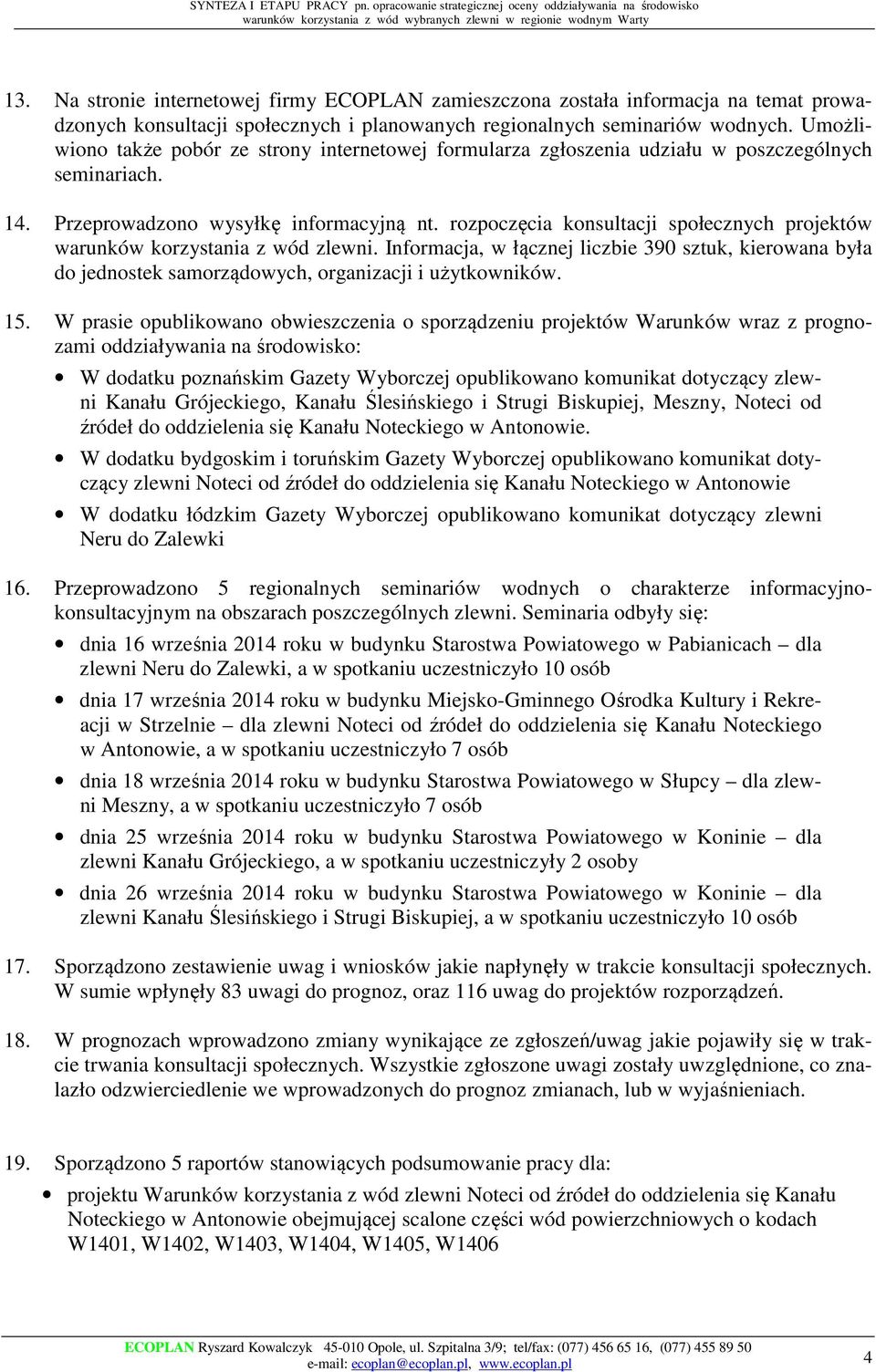 rozpoczęcia konsultacji społecznych projektów warunków korzystania z wód zlewni. Informacja, w łącznej liczbie 390 sztuk, kierowana była do jednostek samorządowych, organizacji i użytkowników. 15.