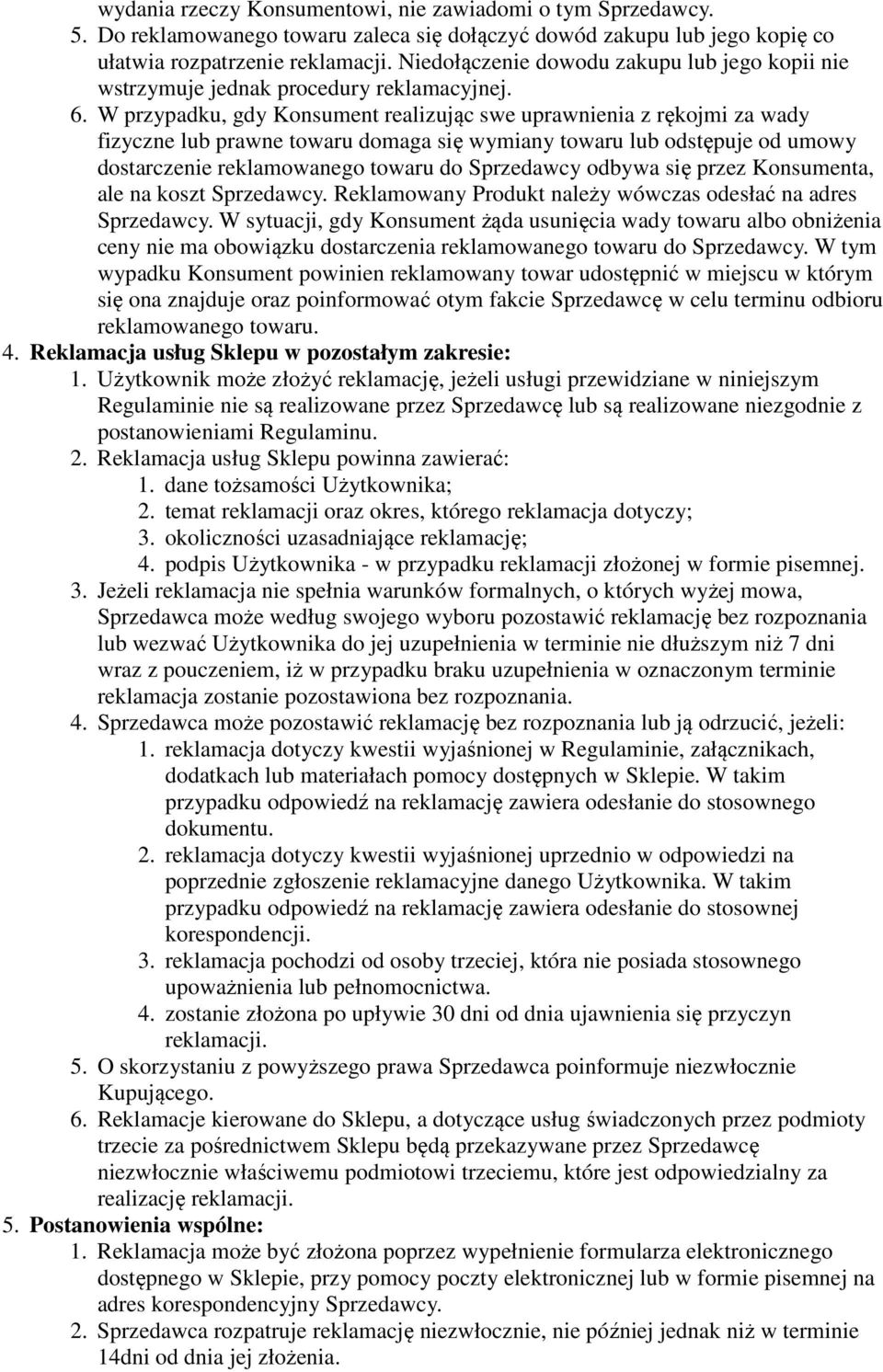 W przypadku, gdy Konsument realizując swe uprawnienia z rękojmi za wady fizyczne lub prawne towaru domaga się wymiany towaru lub odstępuje od umowy dostarczenie reklamowanego towaru do Sprzedawcy