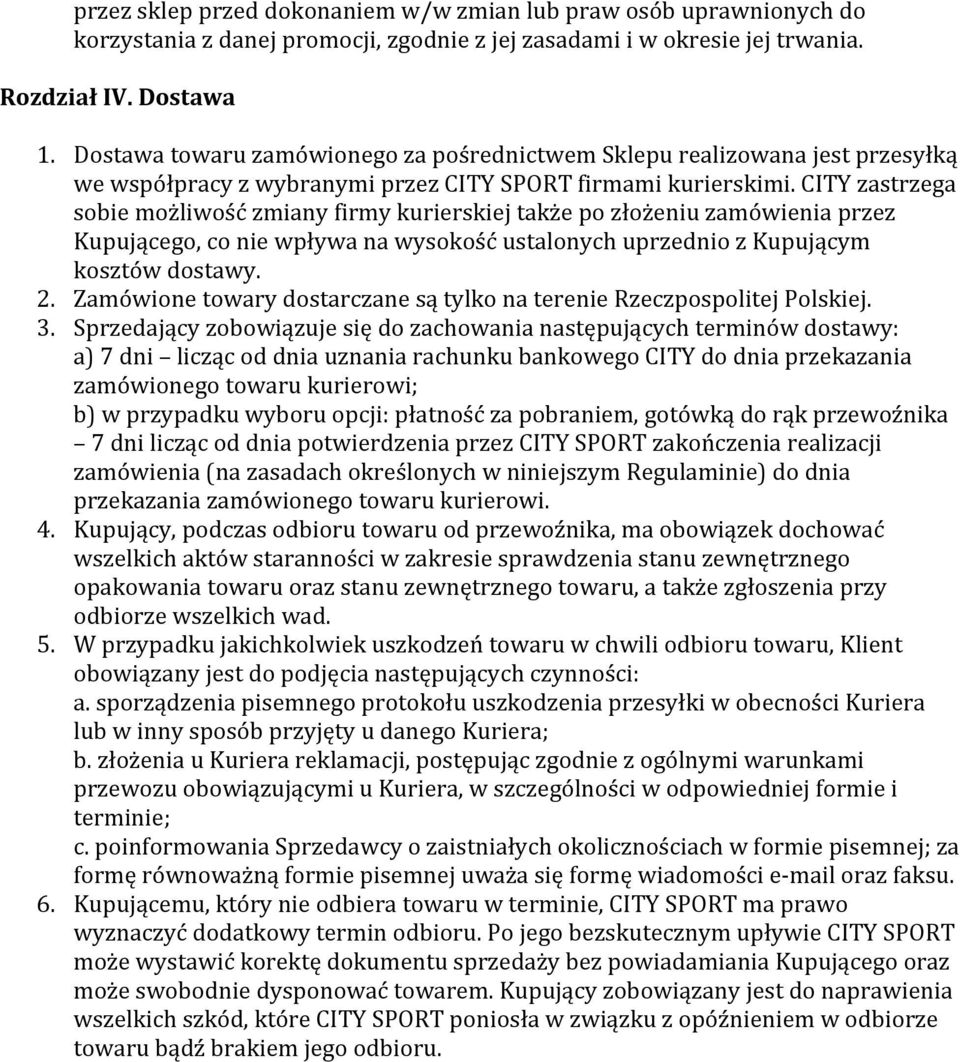 CITY zastrzega sobie możliwość zmiany firmy kurierskiej także po złożeniu zamówienia przez Kupującego, co nie wpływa na wysokość ustalonych uprzednio z Kupującym kosztów dostawy. 2.