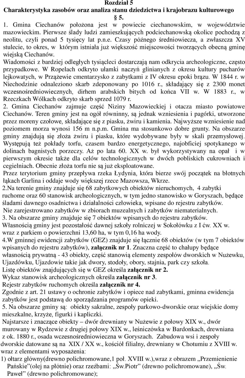 Wiadomości z bardziej odległych tysiącleci dostarczają nam odkrycia archeologiczne, często przypadkowe.