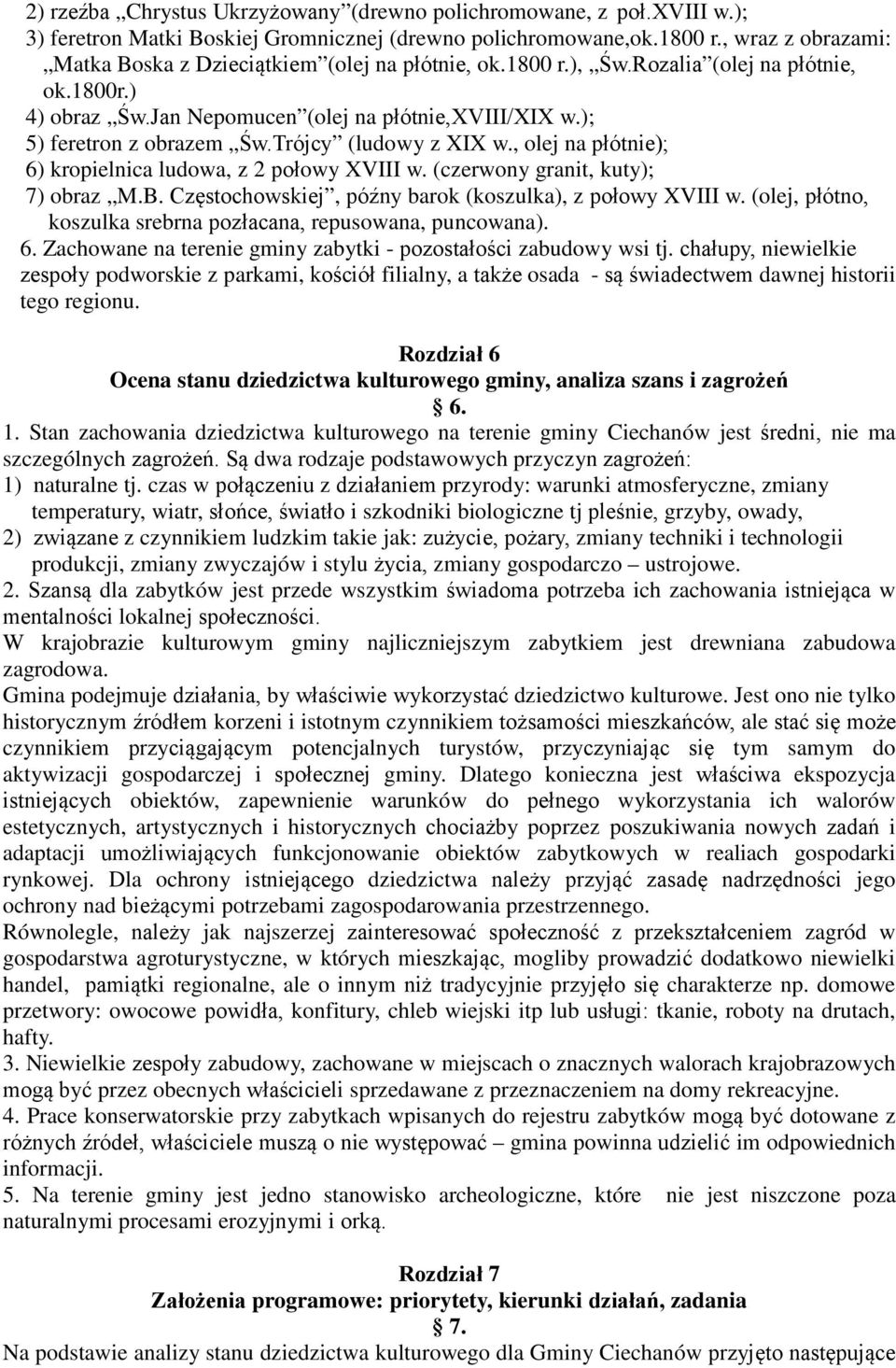 Trójcy (ludowy z XIX w., olej na płótnie); 6) kropielnica ludowa, z 2 połowy XVIII w. (czerwony granit, kuty); 7) obraz M.B. Częstochowskiej, późny barok (koszulka), z połowy XVIII w.