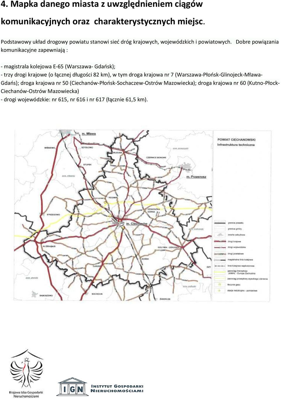 Dobre powiązania komunikacyjne zapewniają : - magistrala kolejowa E-65 (Warszawa- Gdańsk); - trzy drogi krajowe (o łącznej długości 82 km), w tym