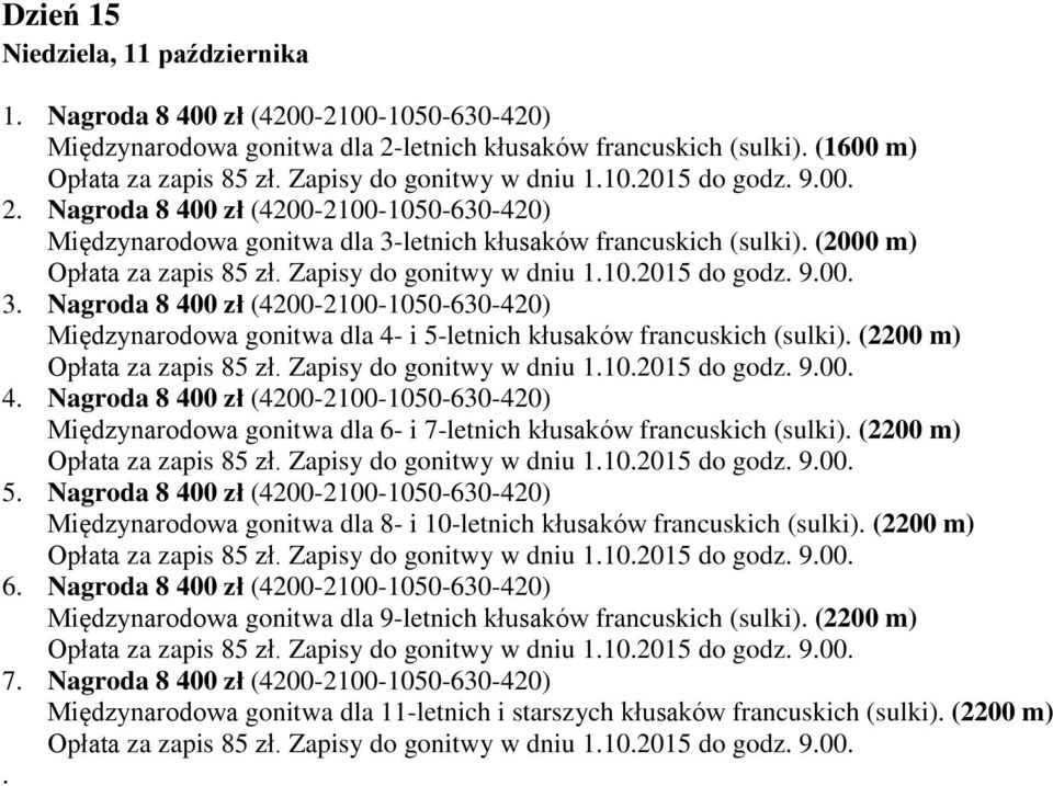 Zapisy do gonitwy w dniu 1.10.2015 do godz. 9.00. 3. Nagroda 8 400 zł (4200-2100-1050-630-420) Międzynarodowa gonitwa dla 4- i 5-letnich kłusaków francuskich (sulki). (2200 m) Opłata za zapis 85 zł.