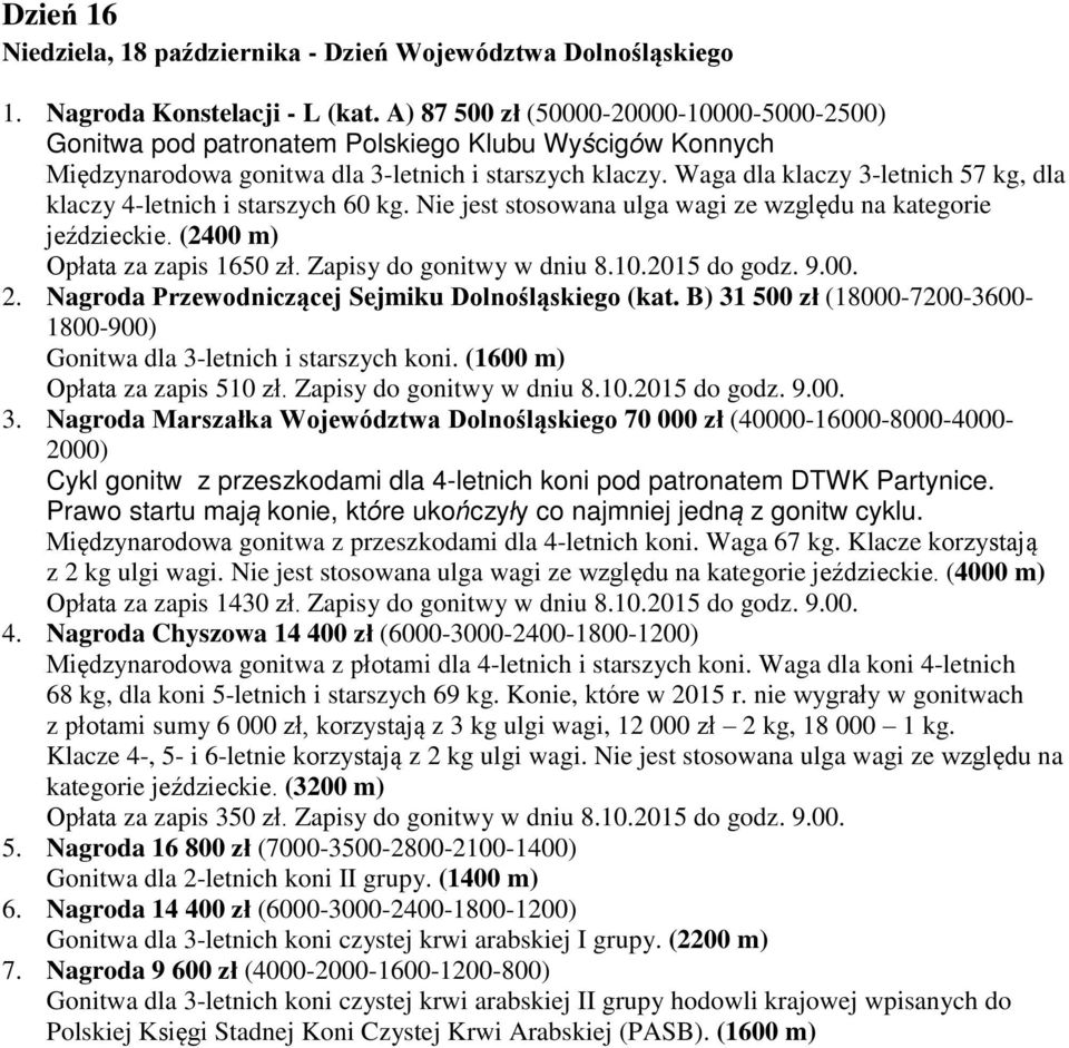 Waga dla klaczy 3-letnich 57 kg, dla klaczy 4-letnich i starszych 60 kg. Nie jest stosowana ulga wagi ze względu na kategorie jeździeckie. (2400 m) Opłata za zapis 1650 zł. Zapisy do gonitwy w dniu 8.