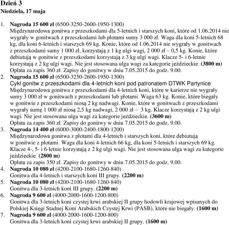 2014 nie wygrały w gonitwach z przeszkodami sumy 1 000 zł, korzystają z 1 kg ulgi wagi, 2 000 zł 0,5 kg. Konie, które debiutują w gonitwie z przeszkodami korzystają z 3 kg ulgi wagi.