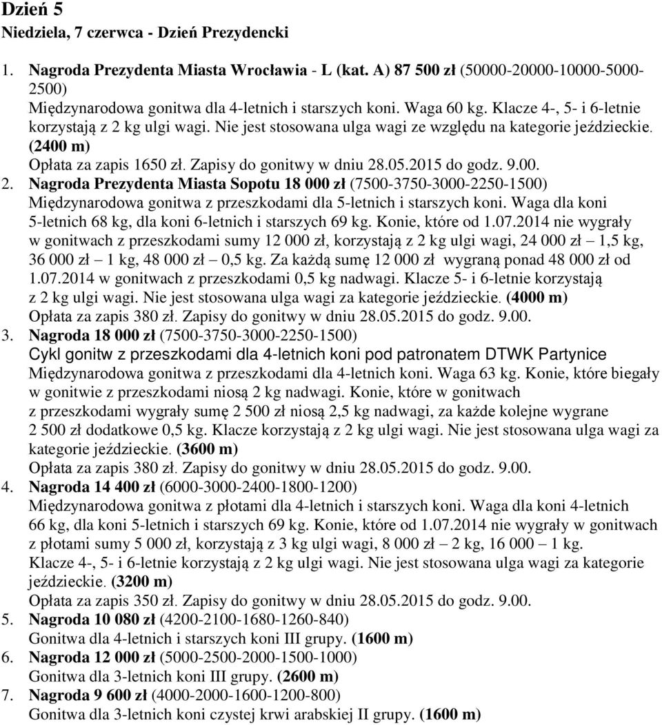 2015 do godz. 9.00. 2. Nagroda Prezydenta Miasta Sopotu 18 000 zł (7500-3750-3000-2250-1500) Międzynarodowa gonitwa z przeszkodami dla 5-letnich i starszych koni.