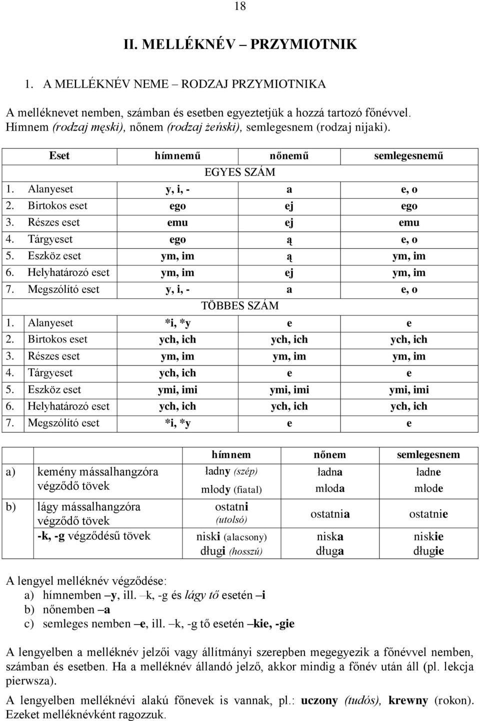 Tárgyeset ego ą e, o 5. Eszköz eset ym, im ą ym, im 6. Helyhatározó eset ym, im ej ym, im 7. Megszólító eset y, i, - a e, o 1. Alanyeset *i, *y e e 2. Birtokos eset ych, ich ych, ich ych, ich 3.