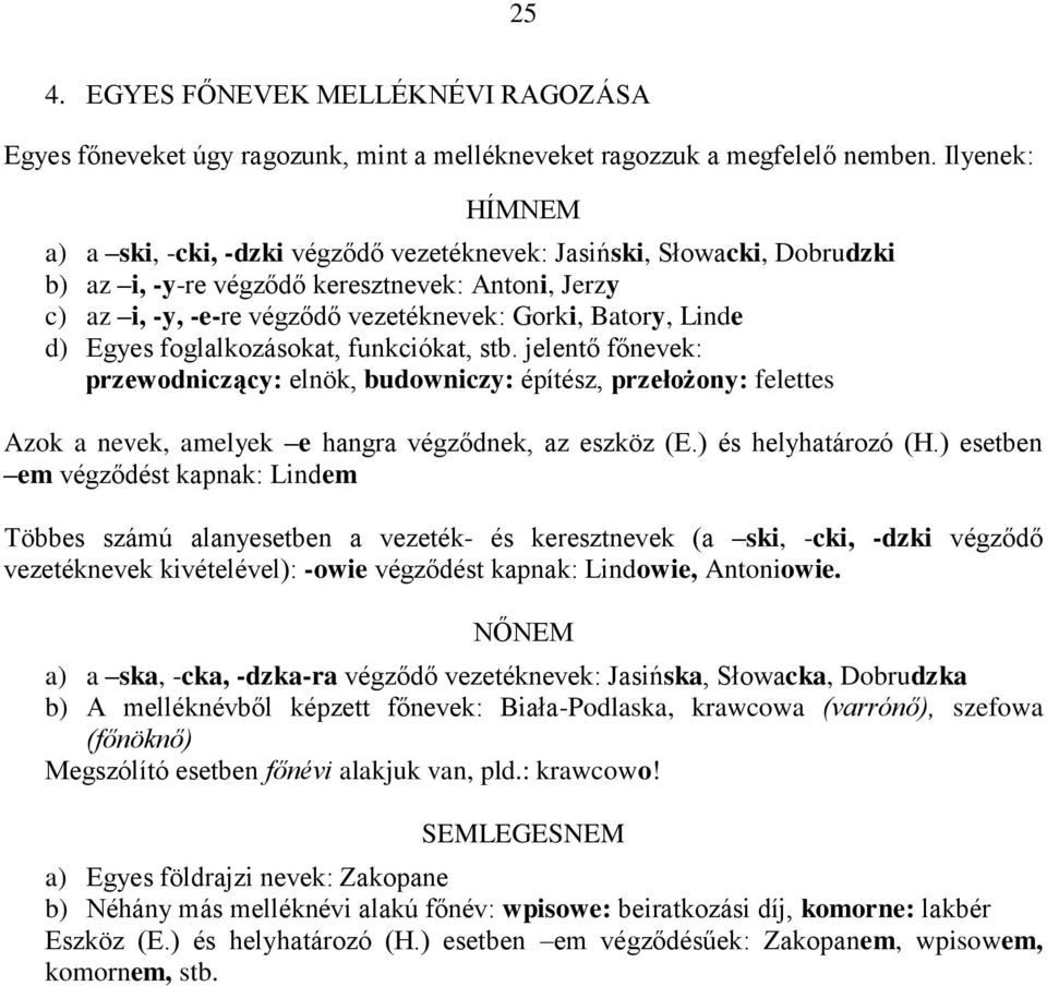 Linde d) Egyes foglalkozásokat, funkciókat, stb. jelentő főnevek: przewodniczący: elnök, budowniczy: építész, przełożony: felettes Azok a nevek, amelyek e hangra végződnek, az eszköz (E.