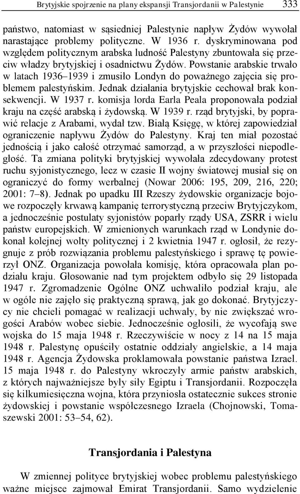 Powstanie arabskie trwało w latach 1936 1939 i zmusiło Londyn do poważnego zajęcia się problemem palestyńskim. Jednak działania brytyjskie cechował brak konsekwencji. W 1937 r.