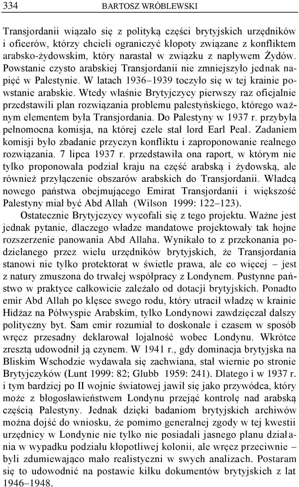 Wtedy właśnie Brytyjczycy pierwszy raz oficjalnie przedstawili plan rozwiązania problemu palestyńskiego, którego ważnym elementem była Transjordania. Do Palestyny w 1937 r.