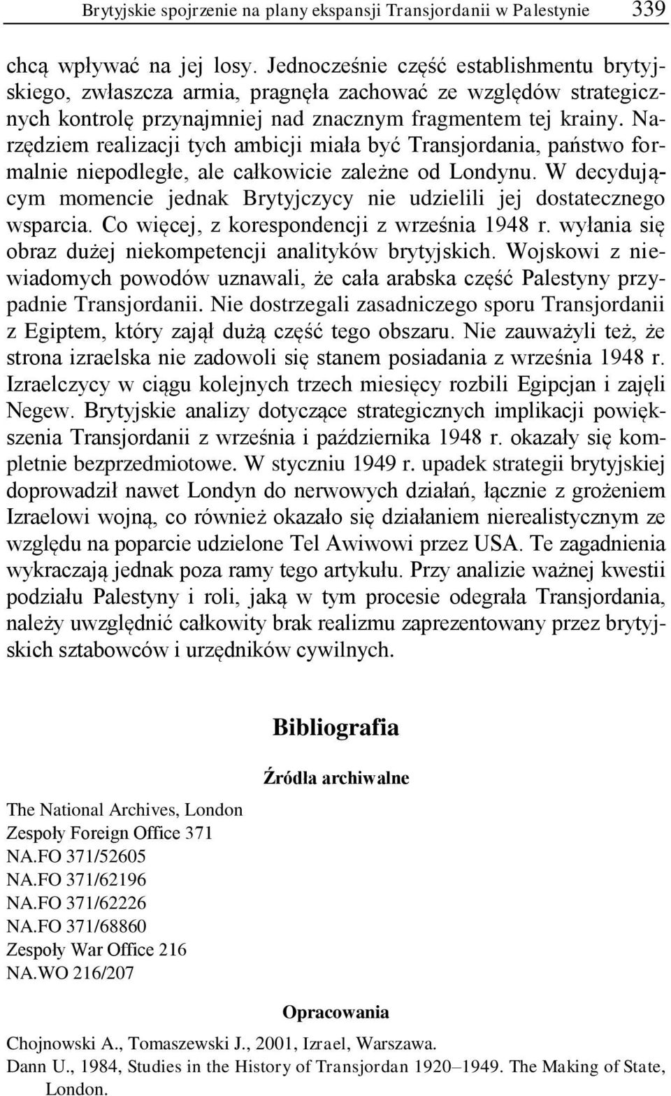 Narzędziem realizacji tych ambicji miała być Transjordania, państwo formalnie niepodległe, ale całkowicie zależne od Londynu.