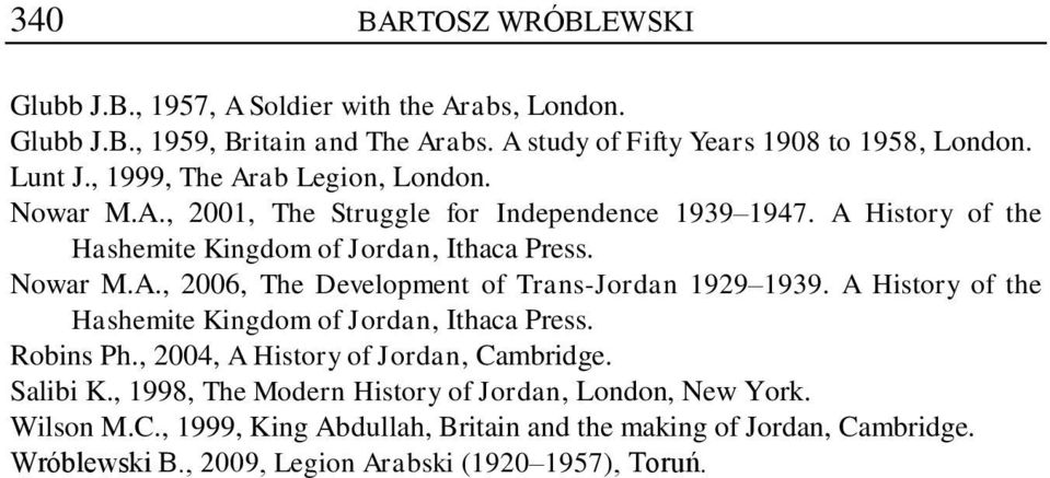 A History of the Hashemite Kingdom of Jordan, Ithaca Press. Robins Ph., 2004, A History of Jordan, Cambridge. Salibi K.