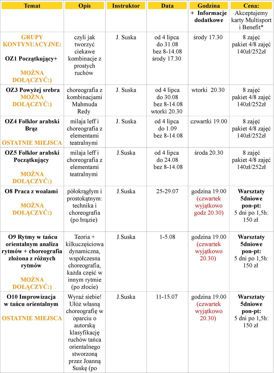 08 środy 17.30 do 30.08 wtorki 20.30 do 1.09 J.Suska od 4 lipca do 24.08 środy 17.30 wtorki 20.30 czwartki 19.00 środa 20.30 J.Suska 25-29.07 godzina 19.00 godz 20.