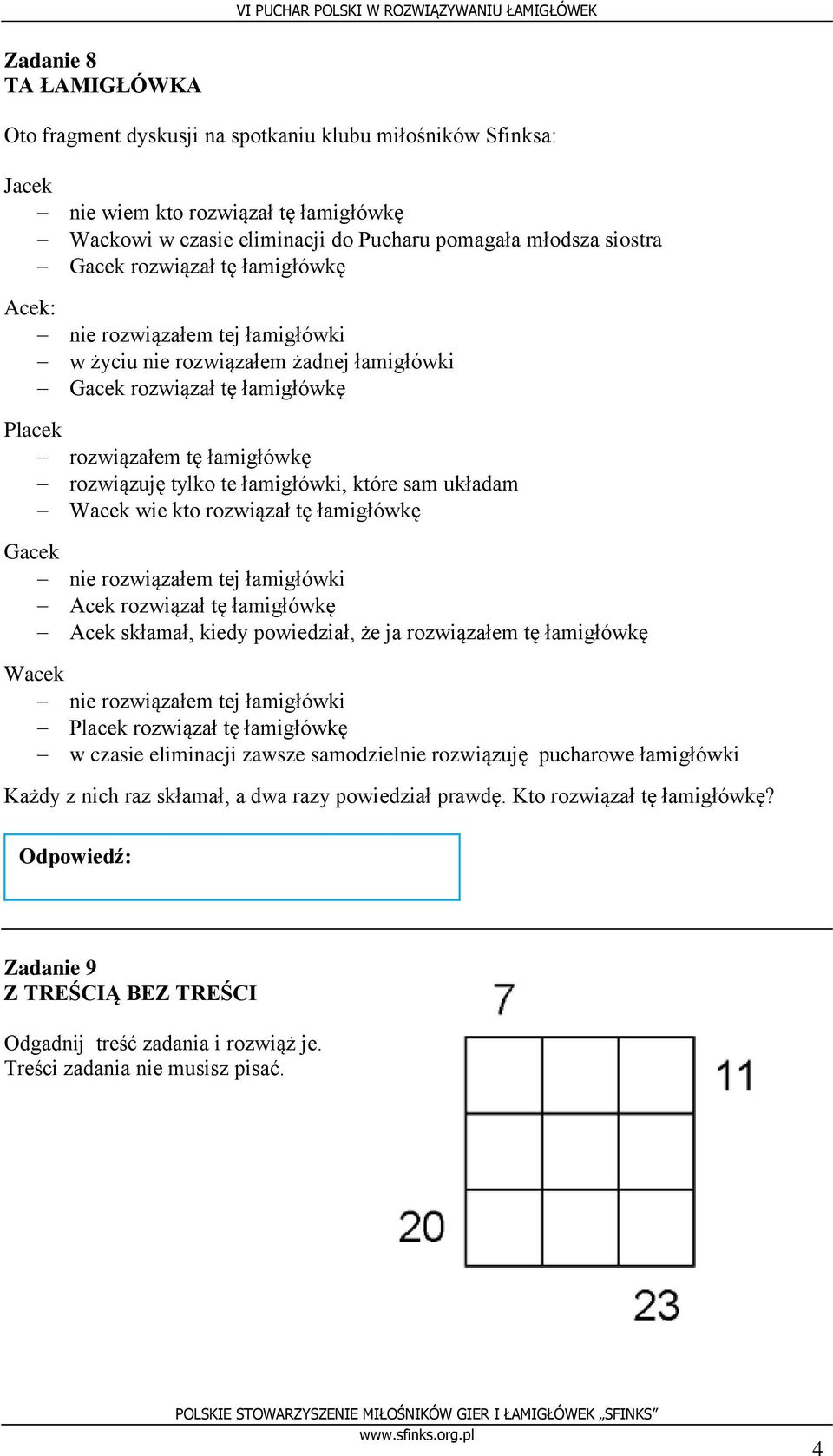 które sam układam Wacek wie kto rozwiązał tę łamigłówkę Gacek nie rozwiązałem tej łamigłówki Acek rozwiązał tę łamigłówkę Acek skłamał, kiedy powiedział, że ja rozwiązałem tę łamigłówkę Wacek nie