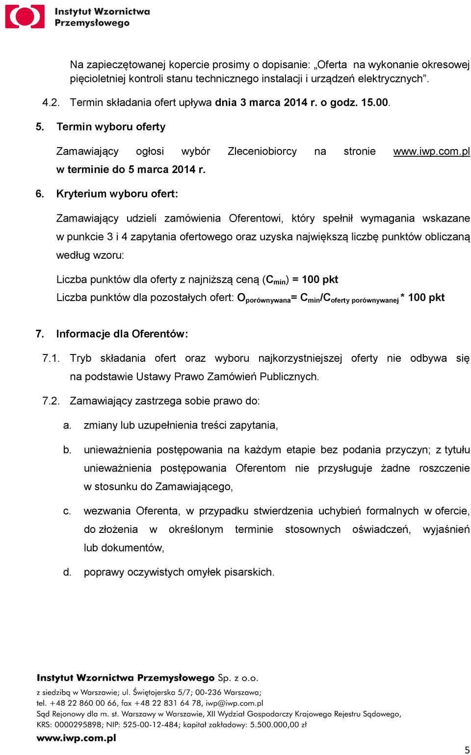 Kryterium wyboru ofert: Zamawiający udzieli zamówienia Oferentowi, który spełnił wymagania wskazane w punkcie 3 i 4 zapytania ofertowego oraz uzyska największą liczbę punktów obliczaną według wzoru: