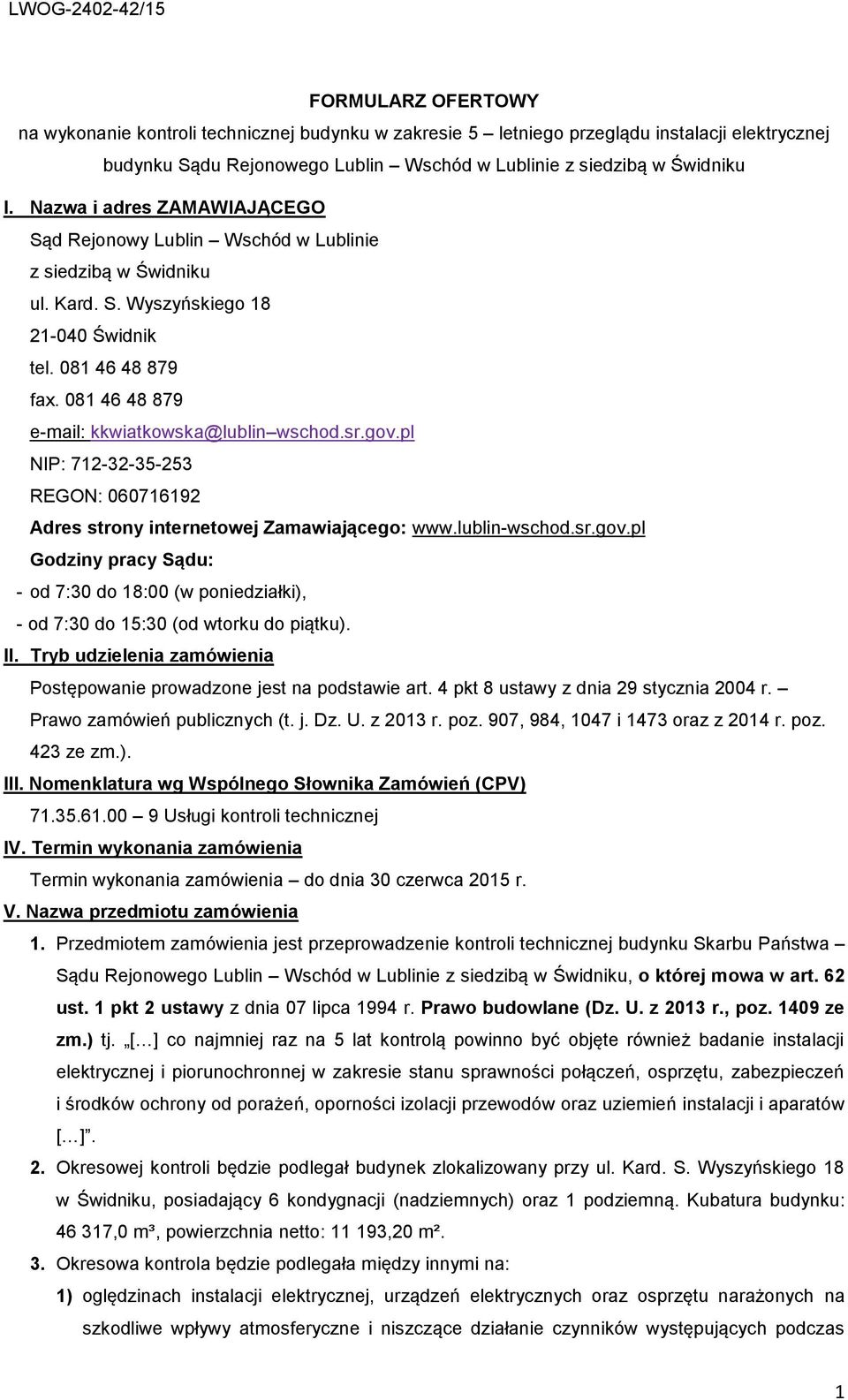 081 46 48 879 e-mail: kkwiatkowska@lublin wschod.sr.gov.pl NIP: 712-32-35-253 REGON: 060716192 Adres strony internetowej Zamawiającego: www.lublin-wschod.sr.gov.pl Godziny pracy Sądu: - od 7:30 do 18:00 (w poniedziałki), - od 7:30 do 15:30 (od wtorku do piątku).