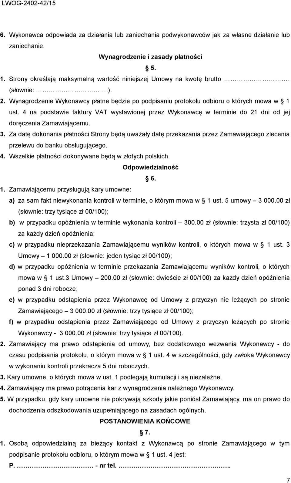 4 na podstawie faktury VAT wystawionej przez Wykonawcę w terminie do 21 dni od jej doręczenia Zamawiającemu. 3.