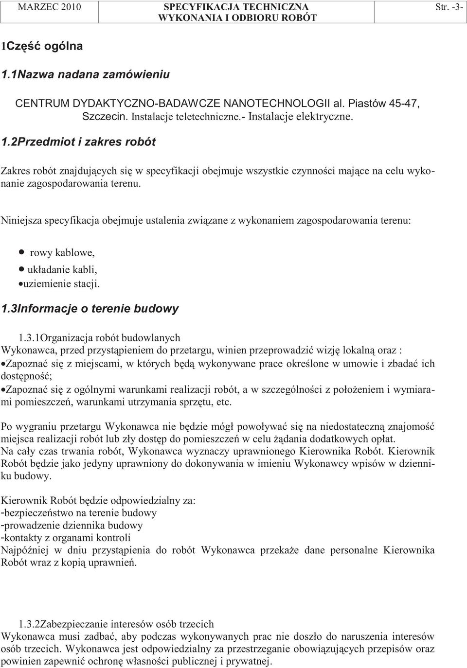 Niniejsza specyfikacja obejmuje ustalenia zwi zane z wykonaniem zagospodarowania terenu: rowy kablowe, układanie kabli, uziemienie stacji. 1.3I