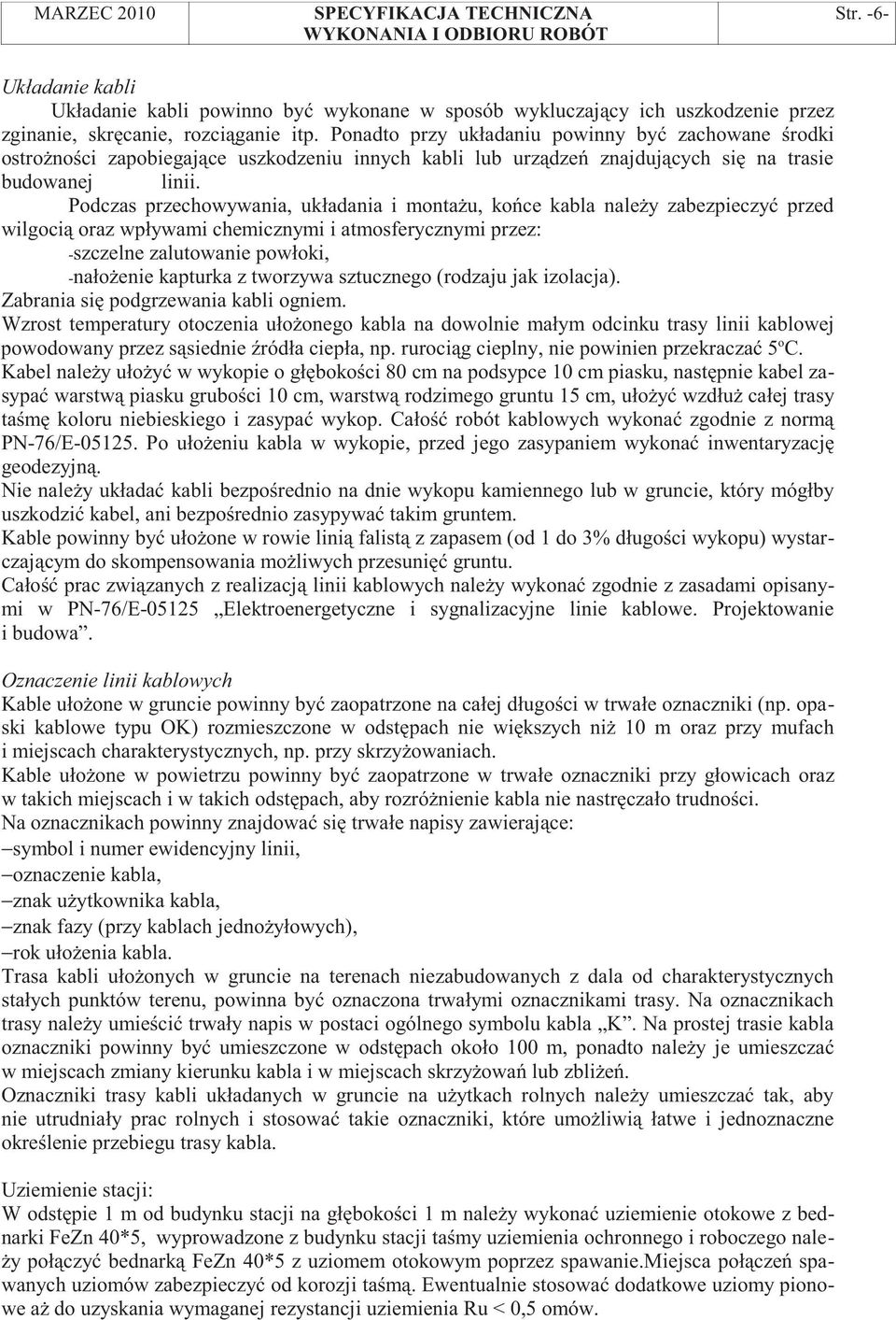 Podczas przechowywania, układania i monta u, ko ce kabla nale y zabezpieczy przed wilgoci oraz wpływami chemicznymi i atmosferycznymi przez: -szczelne zalutowanie powłoki, -nało enie kapturka z