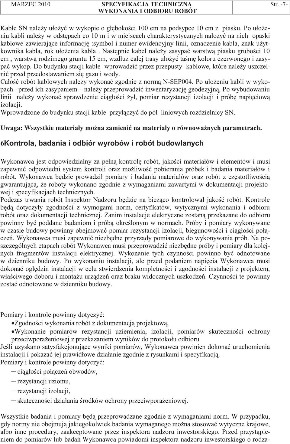 ytkownika kabla, rok uło enia kabla. Nast pnie kabel nale y zasypa warstw piasku grubo ci 10 cm, warstw rodzimego gruntu 15 cm, wzdłu całej trasy uło y ta m koloru czerwonego i zasypa wykop.